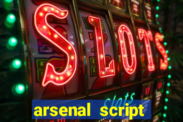 arsenal script pastebin 2022